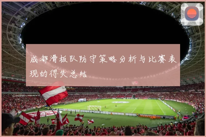 成都滑板队防守策略分析与比赛表现的得失总结