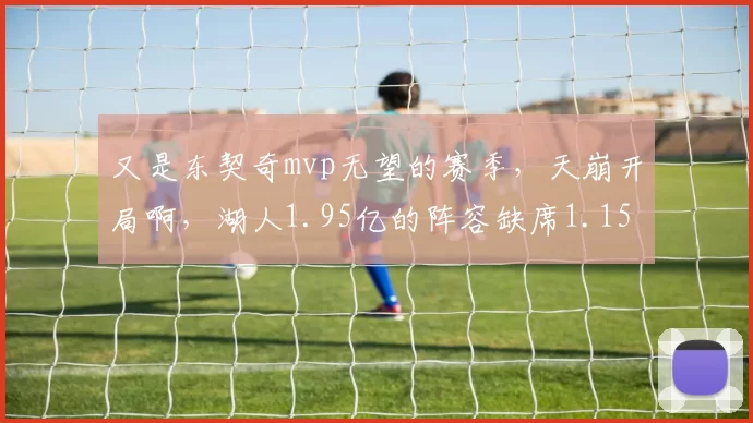 又是东契奇mvp无望的赛季，天崩开局啊，湖人1.95亿的阵容缺席1.15亿