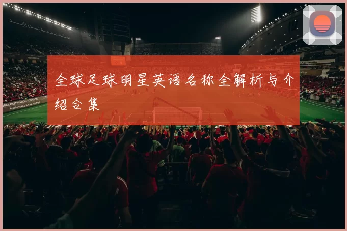 全球足球明星英语名称全解析与介绍合集