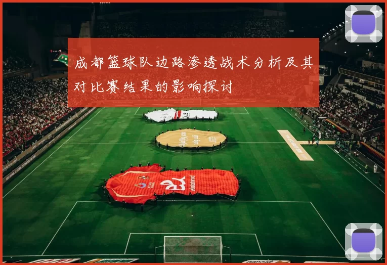 成都篮球队边路渗透战术分析及其对比赛结果的影响探讨