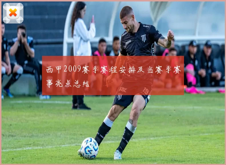 西甲2009赛季赛程安排及当赛季赛事亮点总结