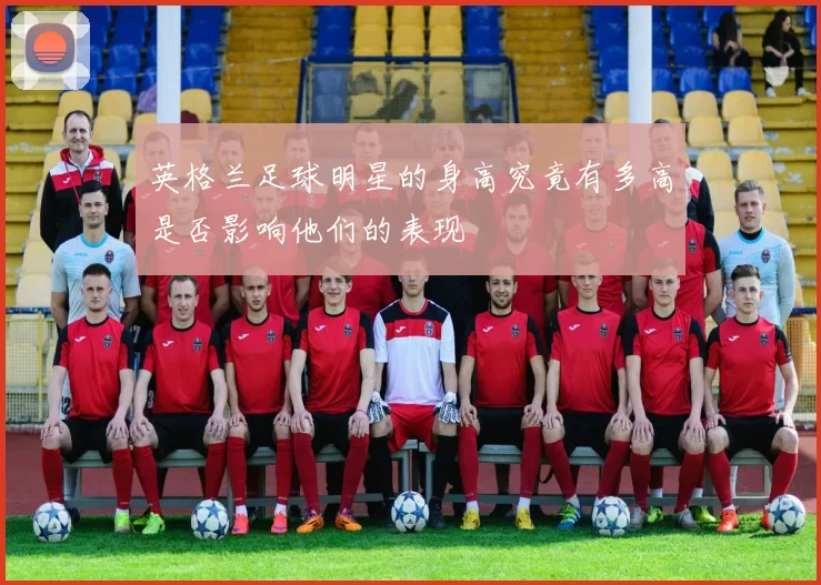 英格兰足球明星的身高究竟有多高是否影响他们的表现