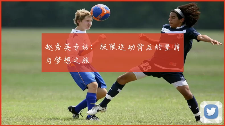 赵秀英专访：极限运动背后的坚持与梦想之旅