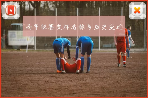 西甲联赛奖杯名称与历史变迁