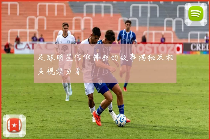 足球明星信仰佛教的故事揭秘及相关视频分享